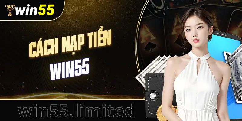 CÁCH NẠP TIỀN WIN55