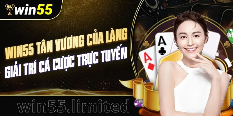 WIN55 TÂN VƯƠNG CỦA LÀNG CÁ CƯỢC TRỰC TUYẾN