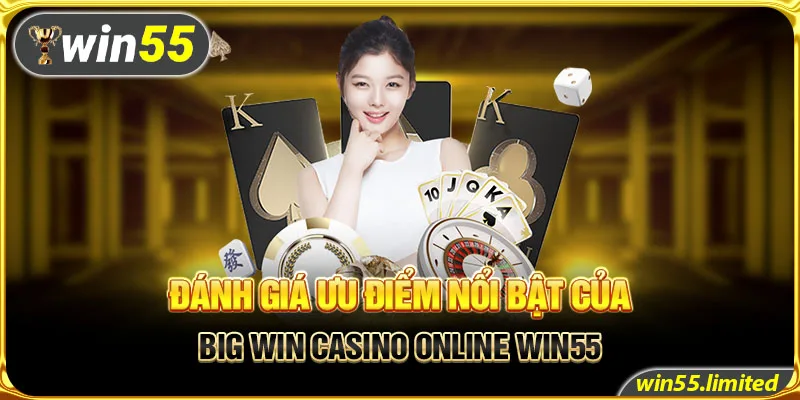 Đánh giá ưu điểm nổi bật của big win casino online WIN55