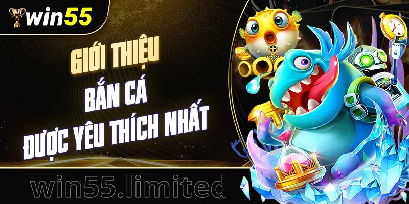 Giới thiệu sân chơi bắn cá được yêu thích nhất tại Win55